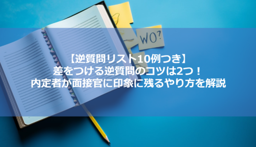 【逆質問リスト10例つき】差をつける逆質問のコツは2つ！内定者が面接官に印象に残るやり方を解説