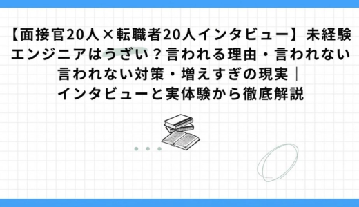 【面接官20人×転職者20人インタビュー】未経験エンジニアはうざい？言われる理由・言われない対策・増えすぎの現実｜インタビューと実体験から徹底解説