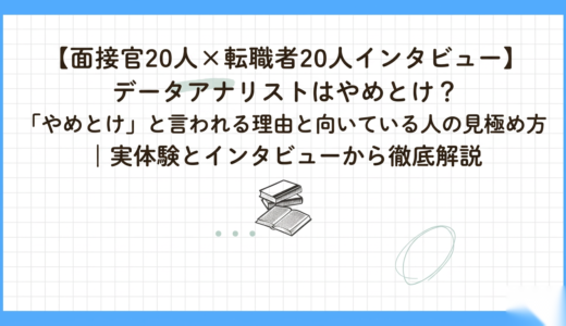 【面接官20人×転職者20人インタビュー】データアナリストはやめとけ？「やめとけ」と言われる理由と向いている人の見極め方｜実体験とインタビューから徹底解説